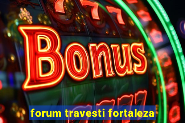 forum travesti fortaleza